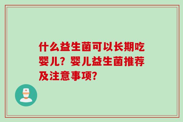 什么益生菌可以长期吃婴儿？婴儿益生菌推荐及注意事项？