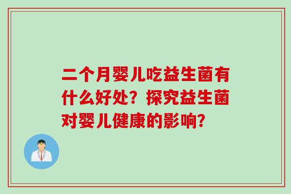 二个月婴儿吃益生菌有什么好处？探究益生菌对婴儿健康的影响？