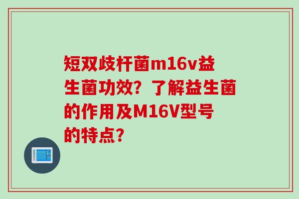 短双歧杆菌m16v益生菌功效？了解益生菌的作用及M16V型号的特点？