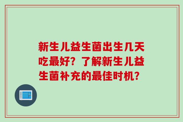 新生儿益生菌出生几天吃最好？了解新生儿益生菌补充的最佳时机？