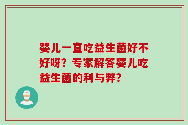婴儿一直吃益生菌好不好呀？专家解答婴儿吃益生菌的利与弊？