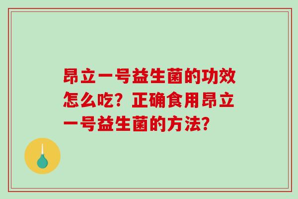 昂立一号益生菌的功效怎么吃？正确食用昂立一号益生菌的方法？