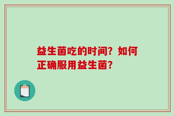 益生菌吃的时间？如何正确服用益生菌？