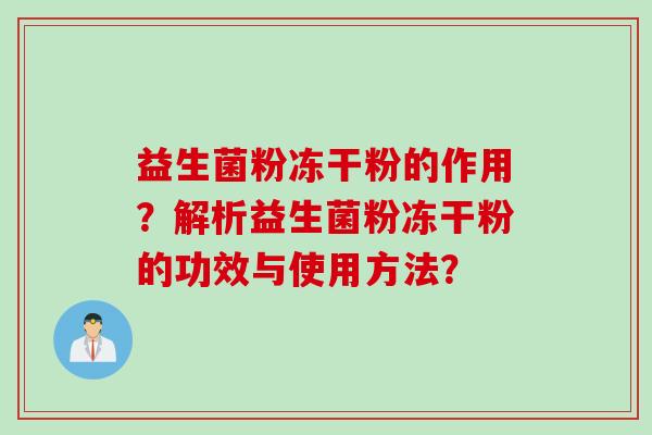 益生菌粉冻干粉的作用？解析益生菌粉冻干粉的功效与使用方法？