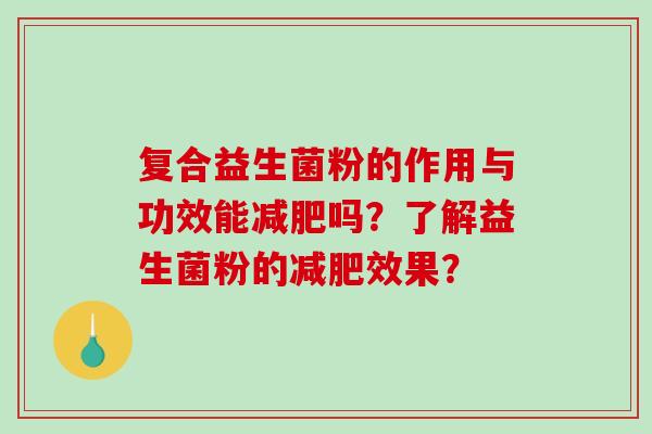 复合益生菌粉的作用与功效能减肥吗？了解益生菌粉的减肥效果？