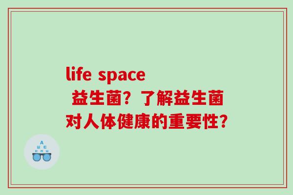 life space 益生菌？了解益生菌对人体健康的重要性？