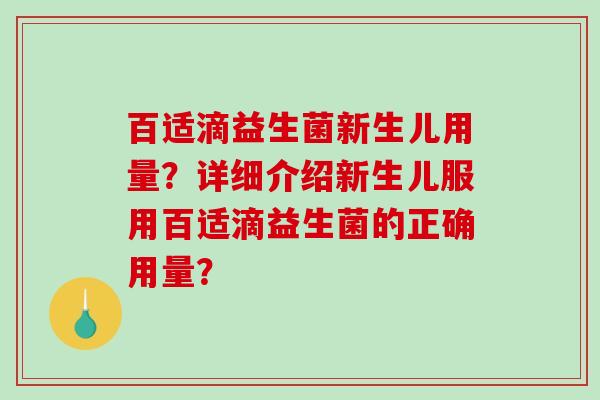 百适滴益生菌新生儿用量？详细介绍新生儿服用百适滴益生菌的正确用量？