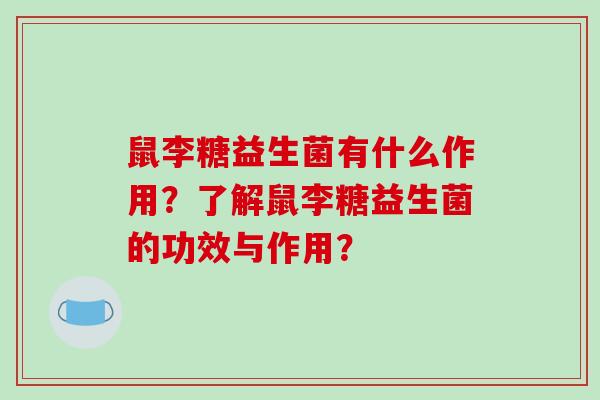 鼠李糖益生菌有什么作用？了解鼠李糖益生菌的功效与作用？