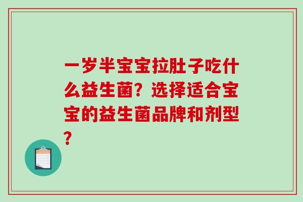 一岁半宝宝拉肚子吃什么益生菌？选择适合宝宝的益生菌品牌和剂型？