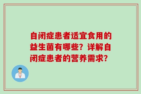 自闭症患者适宜食用的益生菌有哪些？详解自闭症患者的营养需求？