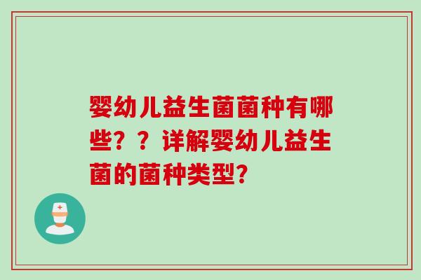婴幼儿益生菌菌种有哪些？？详解婴幼儿益生菌的菌种类型？