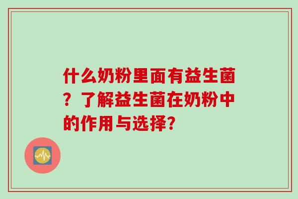 什么奶粉里面有益生菌？了解益生菌在奶粉中的作用与选择？