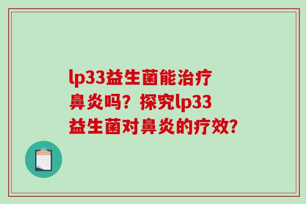 lp33益生菌能治疗鼻炎吗？探究lp33益生菌对鼻炎的疗效？