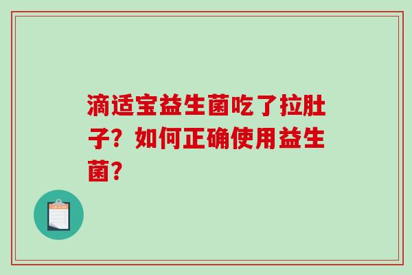 滴适宝益生菌吃了拉肚子？如何正确使用益生菌？