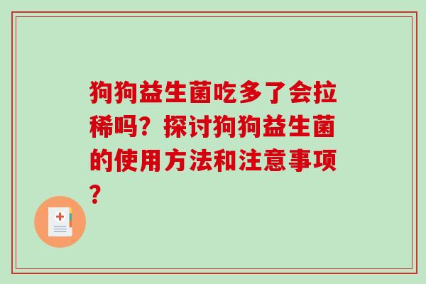狗狗益生菌吃多了会拉稀吗？探讨狗狗益生菌的使用方法和注意事项？