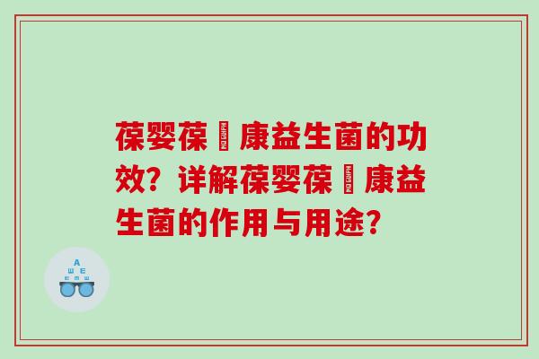 葆婴葆苾康益生菌的功效？详解葆婴葆苾康益生菌的作用与用途？