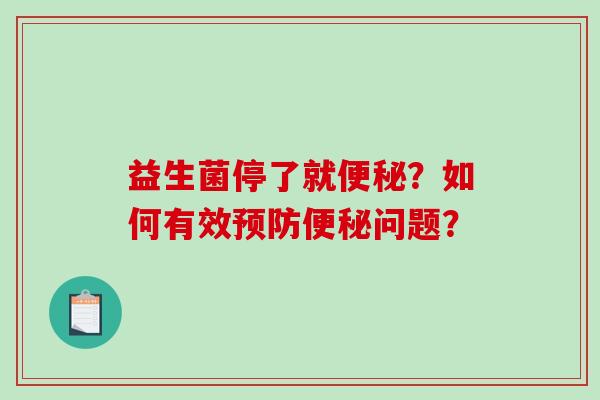 益生菌停了就?如何有效问题? 益生菌停了就?如何有效问题?
