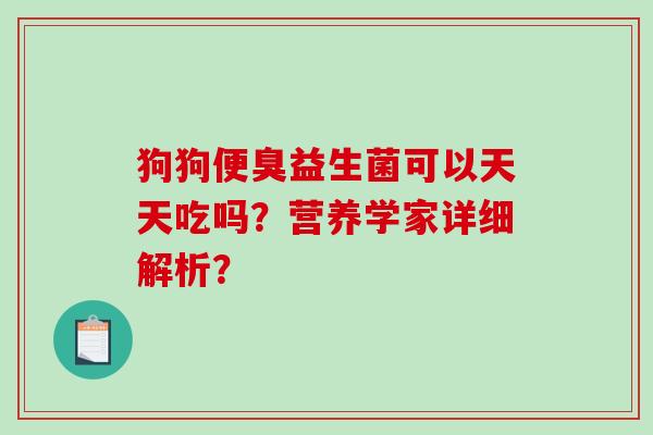 狗狗便臭益生菌可以天天吃吗？营养学家详细解析？