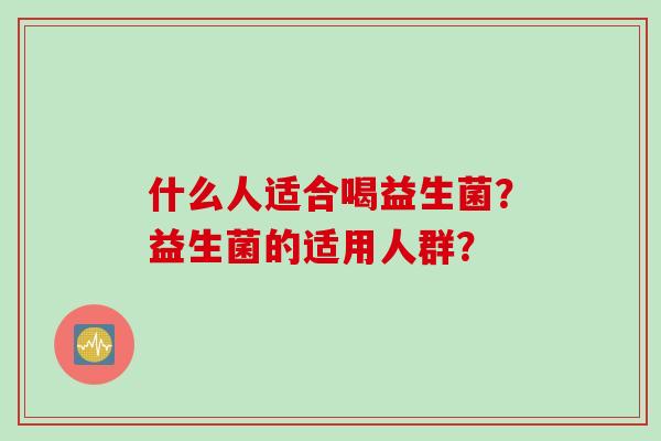 什么人适合喝益生菌？益生菌的适用人群？