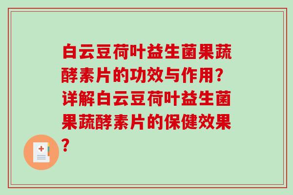 白云豆荷叶益生菌果蔬酵素片的功效与作用？详解白云豆荷叶益生菌果蔬酵素片的保健效果？
