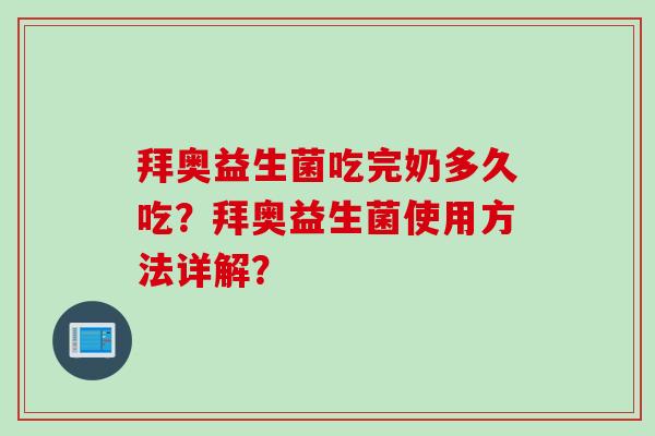 拜奥益生菌吃完奶多久吃？拜奥益生菌使用方法详解？