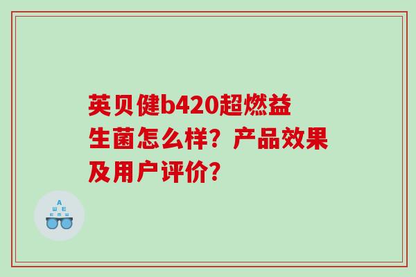 英贝健b420超燃益生菌怎么样？产品效果及用户评价？