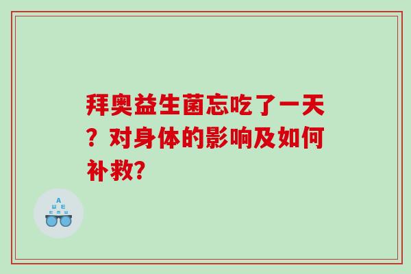 拜奥益生菌忘吃了一天？对身体的影响及如何补救？