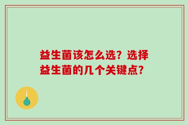 益生菌该怎么选？选择益生菌的几个关键点？