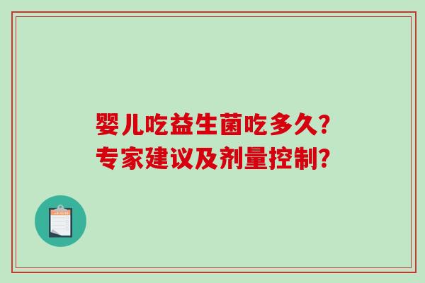 婴儿吃益生菌吃多久？专家建议及剂量控制？