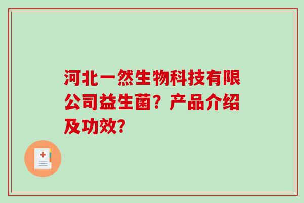 河北一然生物科技有限公司益生菌？产品介绍及功效？