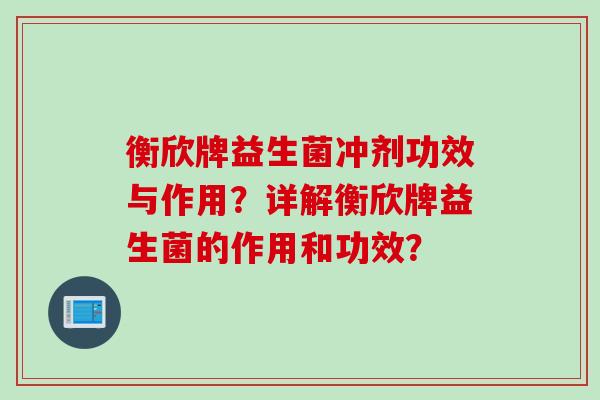 衡欣牌益生菌冲剂功效与作用？详解衡欣牌益生菌的作用和功效？