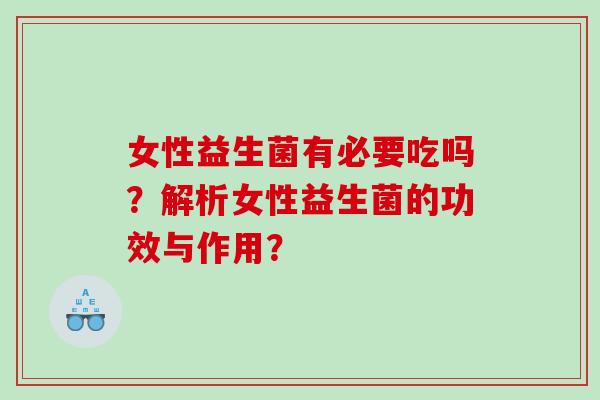 女性益生菌有必要吃吗？解析女性益生菌的功效与作用？