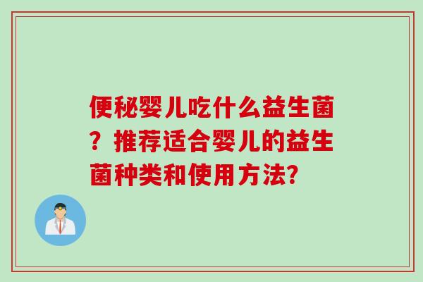 便秘婴儿吃什么益生菌？推荐适合婴儿的益生菌种类和使用方法？
