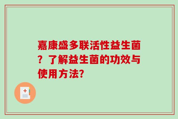 嘉康盛多联活性益生菌？了解益生菌的功效与使用方法？