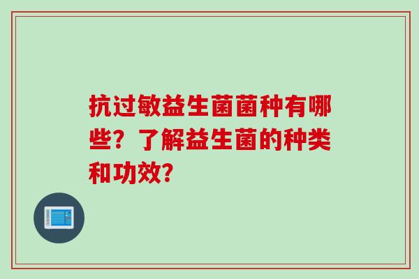 抗过敏益生菌菌种有哪些？了解益生菌的种类和功效？
