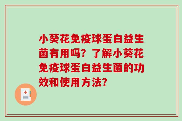 小葵花免疫球蛋白益生菌有用吗？了解小葵花免疫球蛋白益生菌的功效和使用方法？