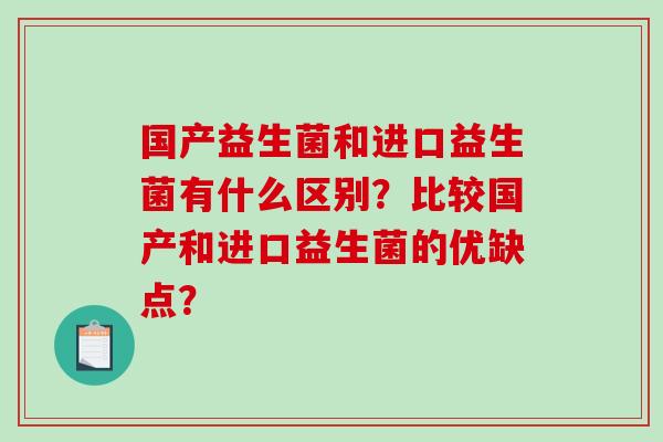 国产益生菌和进口益生菌有什么区别？比较国产和进口益生菌的优缺点？