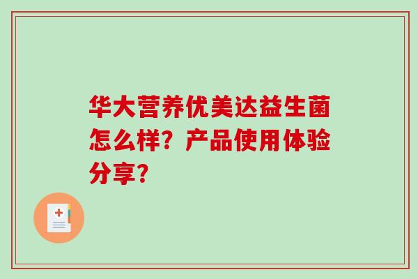 华大营养优美达益生菌怎么样？产品使用体验分享？