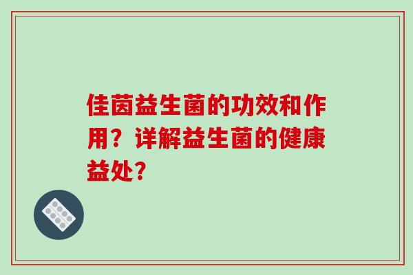 佳茵益生菌的功效和作用？详解益生菌的健康益处？