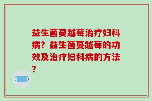 益生菌蔓越莓？益生菌蔓越莓的功效及的方法？