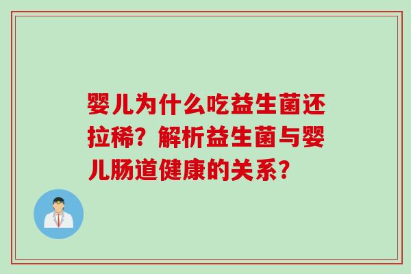 婴儿为什么吃益生菌还拉稀？解析益生菌与婴儿肠道健康的关系？