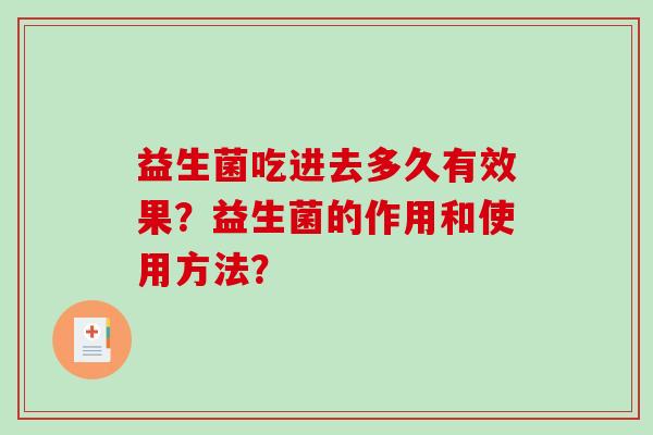 益生菌吃进去多久有效果?益生菌的作用和使用方法? 益生菌吃进去多久有效果?益生菌的作用和使用方法?