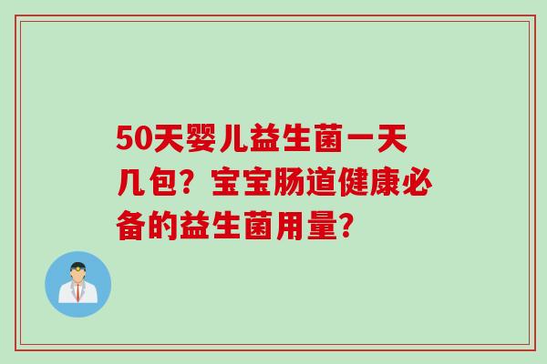 50天婴儿益生菌一天几包？宝宝肠道健康必备的益生菌用量？