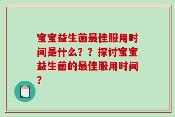 宝宝益生菌佳服用时间是什么？？探讨宝宝益生菌的佳服用时间？