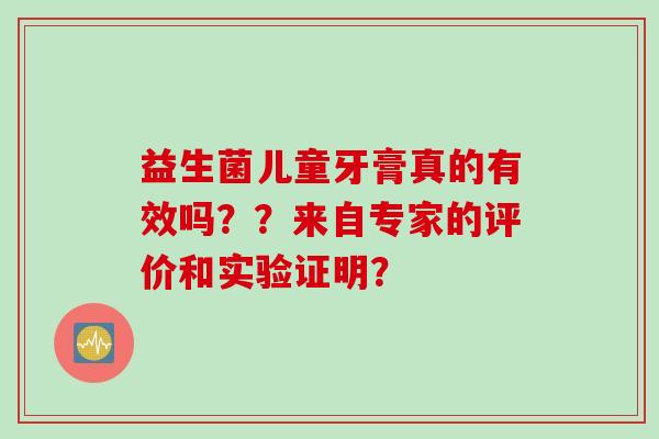 益生菌儿童牙膏真的有效吗？？来自专家的评价和实验证明？