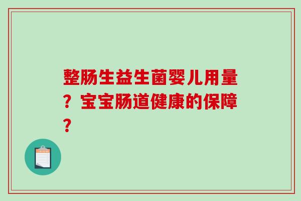 整肠生益生菌婴儿用量？宝宝肠道健康的保障？