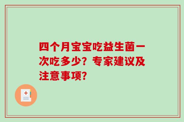 四个月宝宝吃益生菌一次吃多少？专家建议及注意事项？