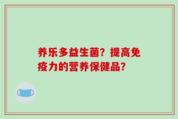 养乐多益生菌？提高免疫力的营养保健品？