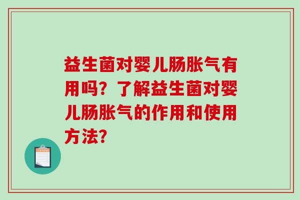 益生菌对婴儿肠胀气有用吗？了解益生菌对婴儿肠胀气的作用和使用方法？