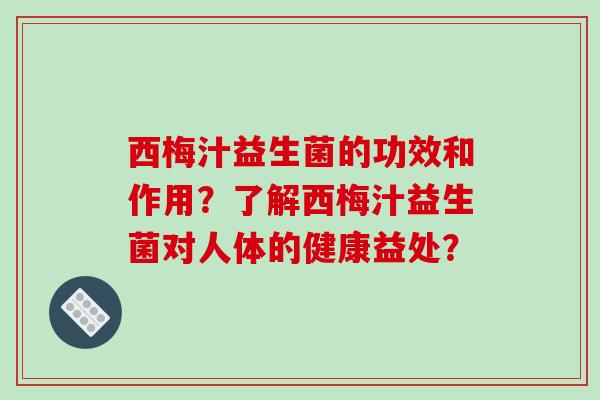 西梅汁益生菌的功效和作用？了解西梅汁益生菌对人体的健康益处？